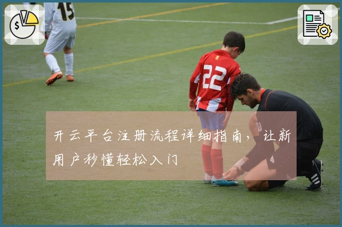 开云平台注册流程详细指南，让新用户秒懂轻松入门