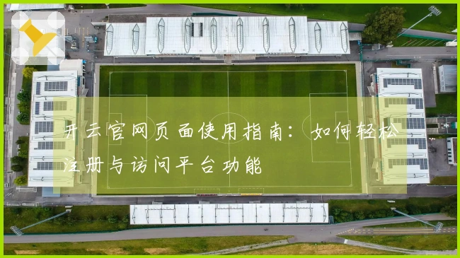 开云官网页面使用指南：如何轻松注册与访问平台功能